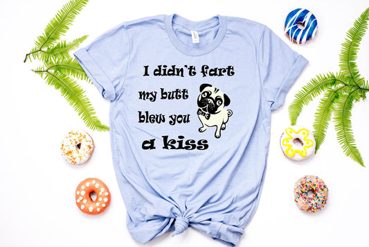 "I Didn't Fart My Butt Blew A Kiss" written on  a T-Shirt