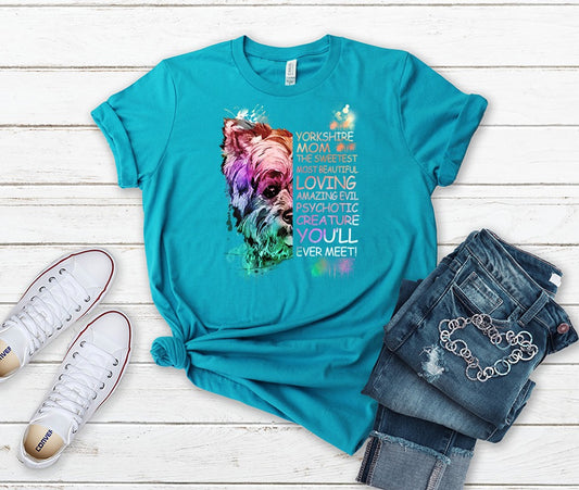Yorkshire Mom The Sweetest Most Beautiful Loving Amazing Evil Psychotic Creature You Will Ever Meet Yorkie Lover T-Shirt
