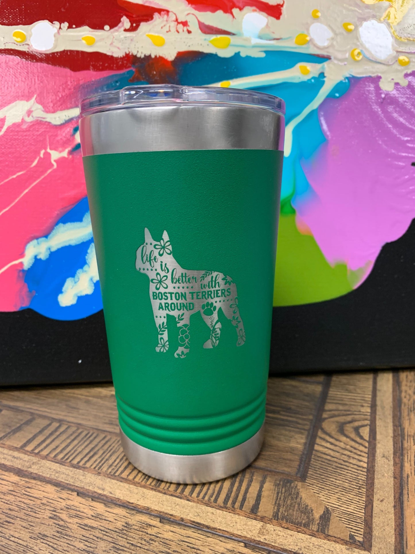 Image of an insulated tumbler in Green with metal rim, clear plastic lid, featuring a sweet Boston Terrier with the words "Life Is Better With A Boston Terrier Around" laser etched in the side of the cup.