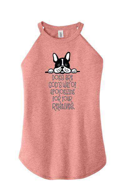 "Dogs are God's way of apologizing for your relatives" written on a tank top shirt