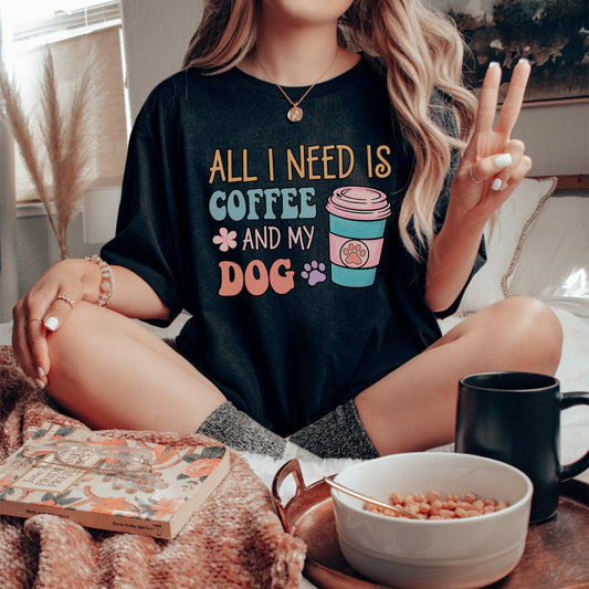 All I need is Coffee and my dog tee